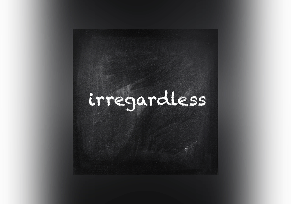 misunderstandings about irregardless and its usefulness