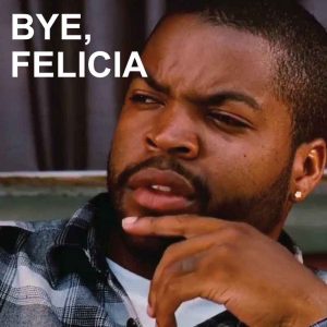 Bye Felicia - What Does bye, Felicia Mean? | Slang by Dictionary.com