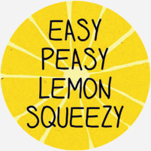 easy peasy lemon squeezy