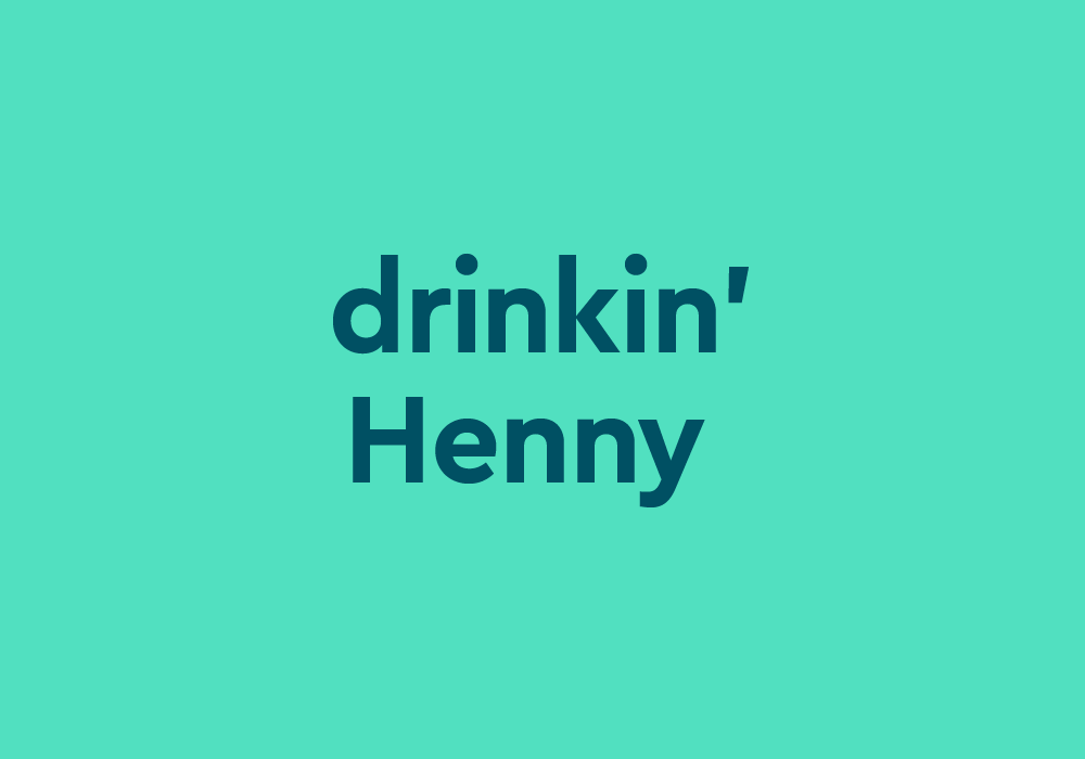 drinkin' Henny Meaning & Origin Slang by