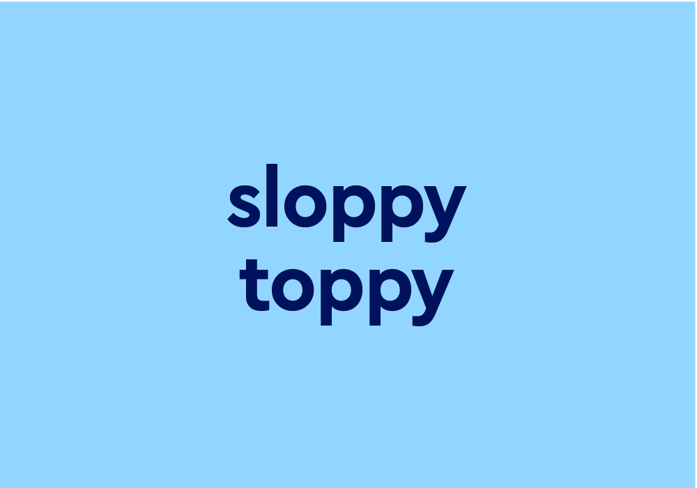 Is a toppy what sloppy What Does