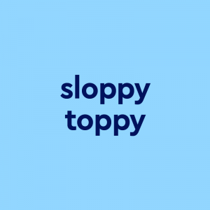 Sloppy Toppy