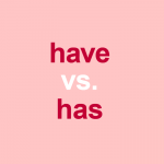 “Have” vs. “Has”: When To Use Each One