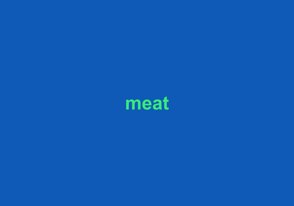 "Meat" Used To Mean "Food" And Other Meanings That Narrowed Over Time