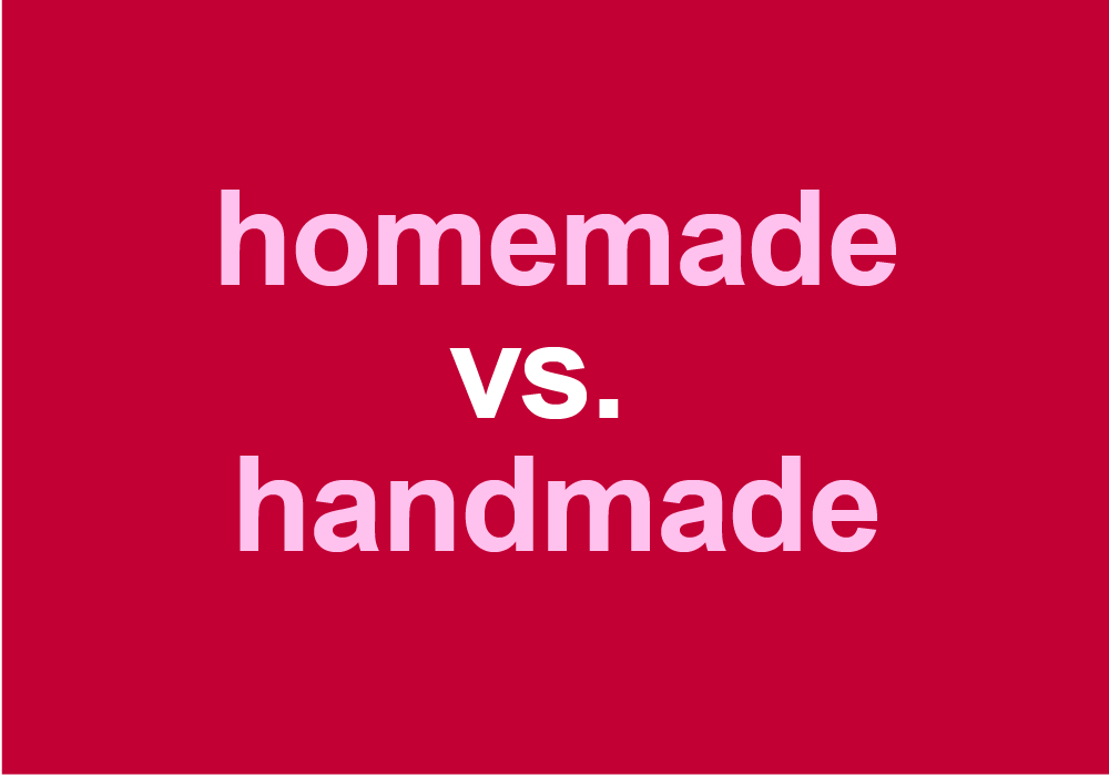 Homemade vs. Handmade: Are These Synonyms? 
