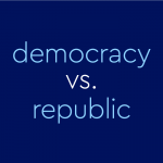 “Democracy” vs. “Republic”: Is There A Difference?
