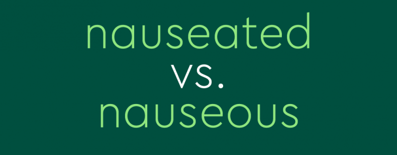 Nauseated Vs Nauseous Which One To Use When You Re Feeling Sick Dictionary Com