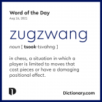 Dictionary.com's Word of the Day - zugzwang - Chess. a situation in which a  player is limited to moves that cost pieces or have …
