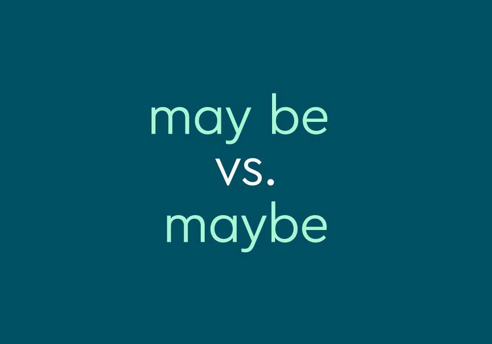 Maybe Vs.May Be – What's The Difference?