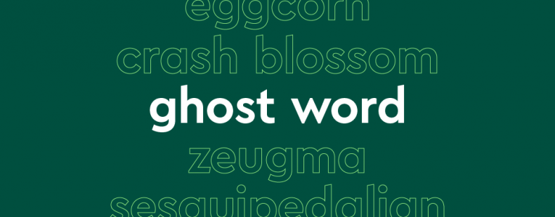 List of words in white outline, with central word in bold white font, on dark green background: “mondegreen, eggcorn, crash blossom, ghost word, zeugma, sesquipedalian, snowclone”