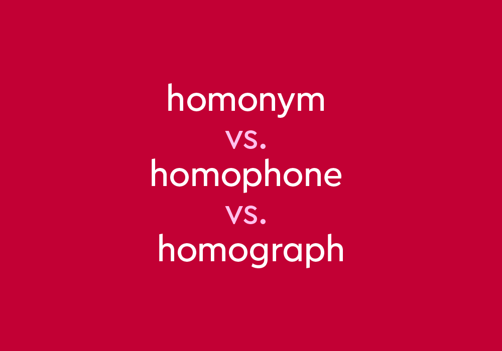 Homophone vs. Homonym vs. Homograph: What's The Difference?