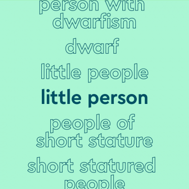 List of words in outlined font, with central word in bold teal font, on light teal background: “dwarfism, dwarf, little people, little person [in bold], people of short stature, short statured people"