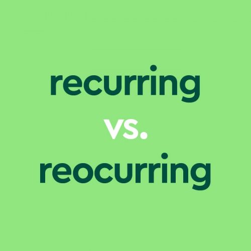 Recurring vs. Reoccurring: What's The Difference?